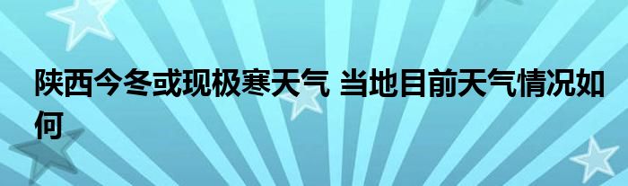 陕西今冬或现极寒天气 当地目前天气情况如何