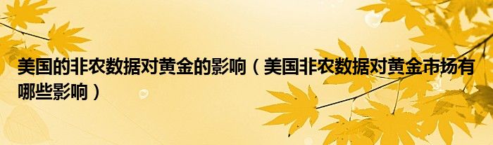 美国的非农数据对黄金的影响【美国非农数据对黄金市场有哪些影响】