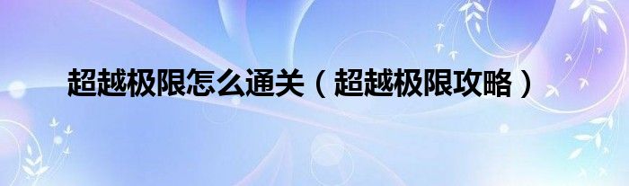 超越极限怎么通关【超越极限攻略】