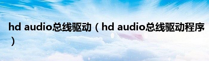 hd audio总线驱动【hd audio总线驱动程序】