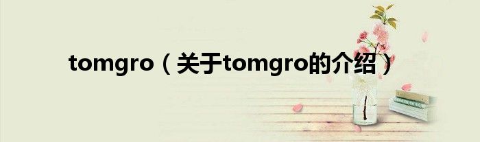 tomgro【关于tomgro的介绍】