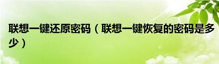 联想一键还原密码【联想一键恢复的密码是多少】