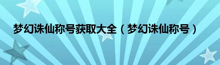 梦幻诛仙称号获取大全【梦幻诛仙称号】