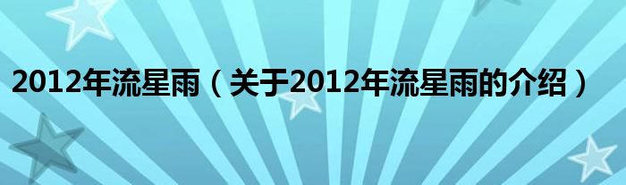 2012年流星雨【关于2012年流星雨的介绍】