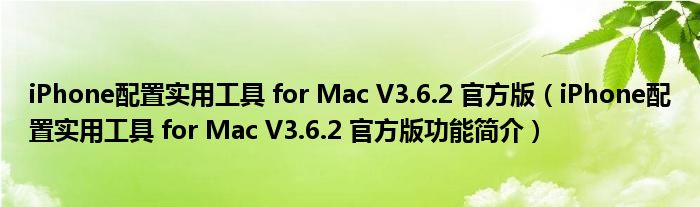 iPhone配置实用工具 for Mac V3.6.2 官方版【iPhone配置实用工具 for Mac V3.6.2 官方版功能简介】