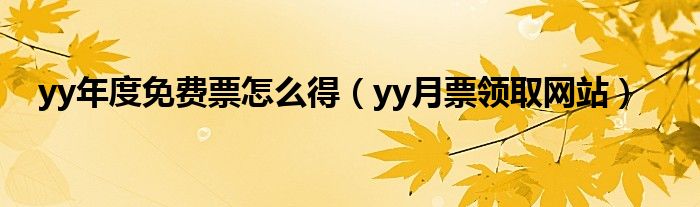 yy年度免费票怎么得【yy月票领取网站】