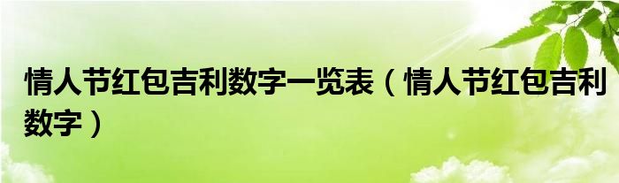 情人节红包吉利数字一览表【情人节红包吉利数字】