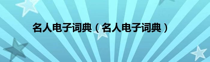 名人电子词典【名人电子词典】