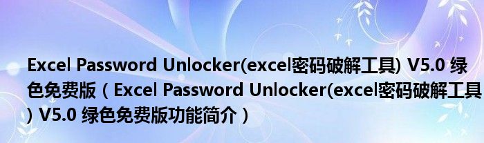 Excel Password Unlocker(excel密码破解工具) V5.0 绿色免费版【Excel Password Unlocker(excel密码破解工具) V5.0 绿色免费版功能简介】