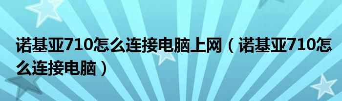 诺基亚710怎么连接电脑上网【诺基亚710怎么连接电脑】