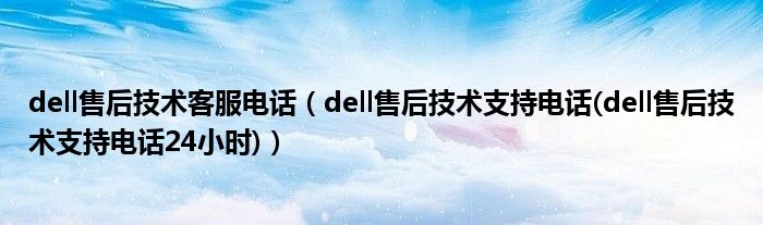 dell售后技术客服电话【dell售后技术支持电话(dell售后技术支持电话24小时)】