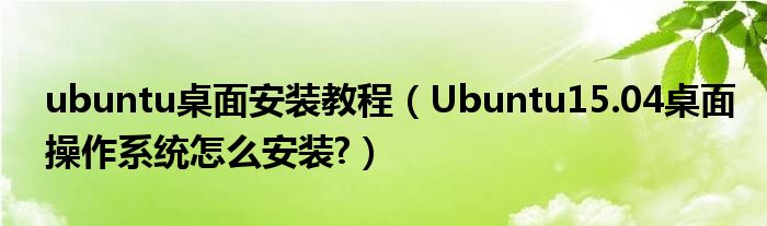 ubuntu桌面安装教程【Ubuntu15.04桌面操作系统怎么安装?】