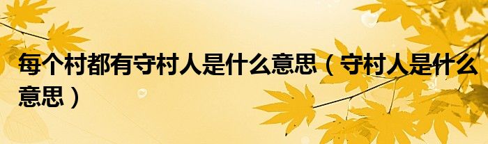 每个村都有守村人是什么意思【守村人是什么意思】