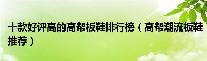 十款好评高的高帮板鞋排行榜【高帮潮流板鞋推荐】