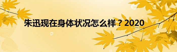 朱迅现在身体状况怎么样？2020