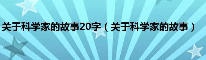 关于科学家的故事20字【关于科学家的故事】