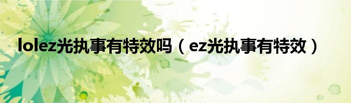 lolez光执事有特效吗【ez光执事有特效】