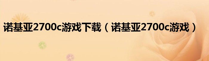 诺基亚2700c游戏下载【诺基亚2700c游戏】