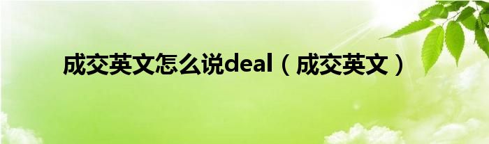 成交英文怎么说deal【成交英文】