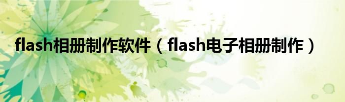 flash相册制作软件【flash电子相册制作】