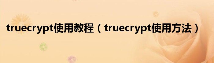 truecrypt使用教程【truecrypt使用方法】