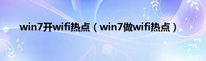 win7开wifi热点【win7做wifi热点】