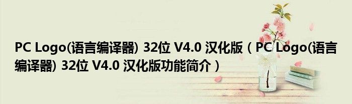 PC Logo(语言编译器) 32位 V4.0 汉化版【PC Logo(语言编译器) 32位 V4.0 汉化版功能简介】