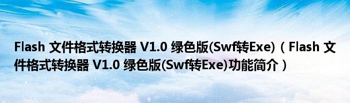 Flash 文件格式转换器 V1.0 绿色版(Swf转Exe)【Flash 文件格式转换器 V1.0 绿色版(Swf转Exe)功能简介】