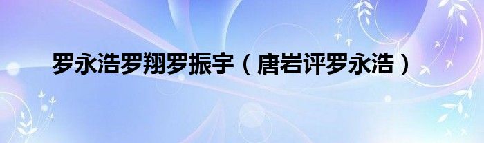 罗永浩罗翔罗振宇【唐岩评罗永浩】