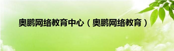 奥鹏网络教育中心【奥鹏网络教育】