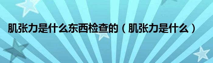 肌张力是什么东西检查的【肌张力是什么】