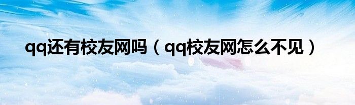 qq还有校友网吗【qq校友网怎么不见】