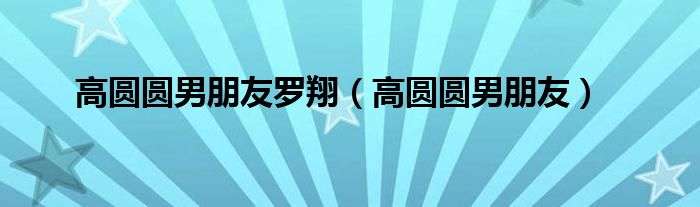 高圆圆男朋友罗翔【高圆圆男朋友】