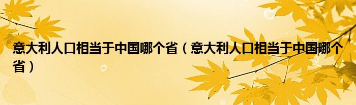 意大利人口相当于中国哪个省【意大利人口相当于中国哪个省】