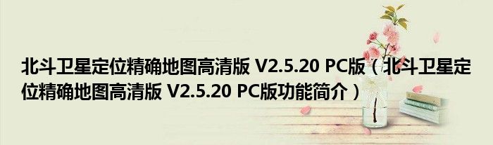 北斗卫星定位精确地图高清版 V2.5.20 PC版【北斗卫星定位精确地图高清版 V2.5.20 PC版功能简介】