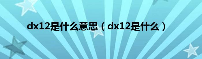 dx12是什么意思【dx12是什么】