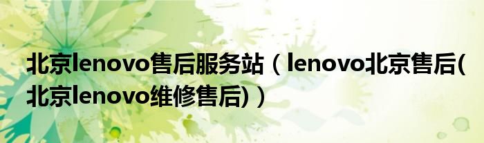 北京lenovo售后服务站【lenovo北京售后(北京lenovo维修售后)】