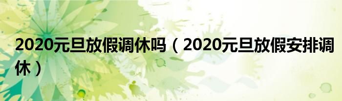 2020元旦放假调休吗【2020元旦放假安排调休】