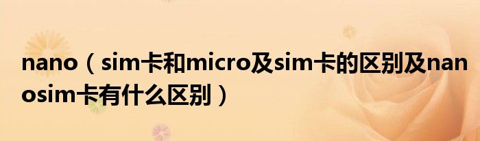 nano【sim卡和micro及sim卡的区别及nanosim卡有什么区别】