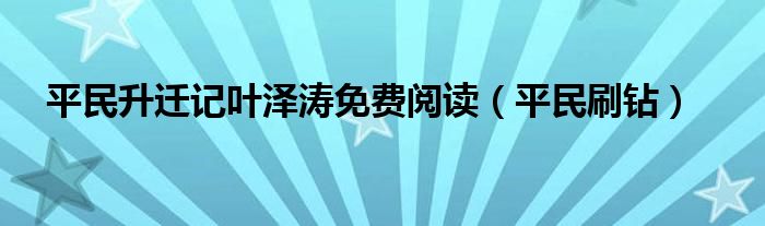 平民升迁记叶泽涛免费阅读【平民刷钻】