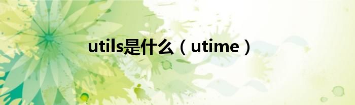 utils是什么【utime】