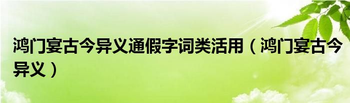 鸿门宴古今异义通假字词类活用【鸿门宴古今异义】