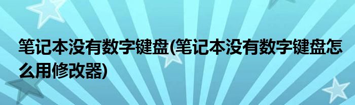 笔记本没有数字键盘(笔记本没有数字键盘怎么用修改器)