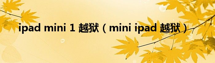 ipad mini 1 越狱【mini ipad 越狱】