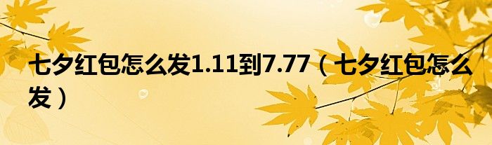 七夕红包怎么发1.11到7.77【七夕红包怎么发】