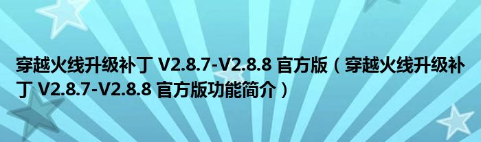 穿越火线升级补丁 V2.8.7-V2.8.8 官方版【穿越火线升级补丁 V2.8.7-V2.8.8 官方版功能简介】