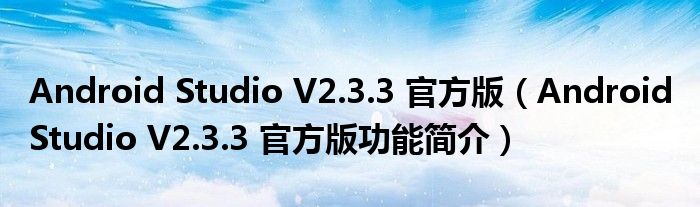 Android Studio V2.3.3 官方版【Android Studio V2.3.3 官方版功能简介】