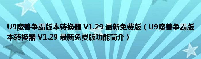 U9魔兽争霸版本转换器 V1.29 最新免费版【U9魔兽争霸版本转换器 V1.29 最新免费版功能简介】