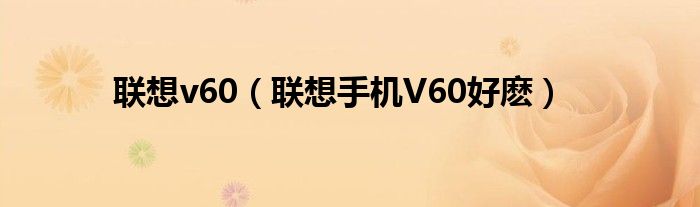 联想v60【联想手机V60好麽】