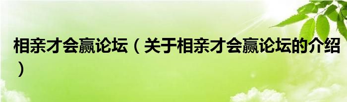 相亲才会赢论坛【关于相亲才会赢论坛的介绍】